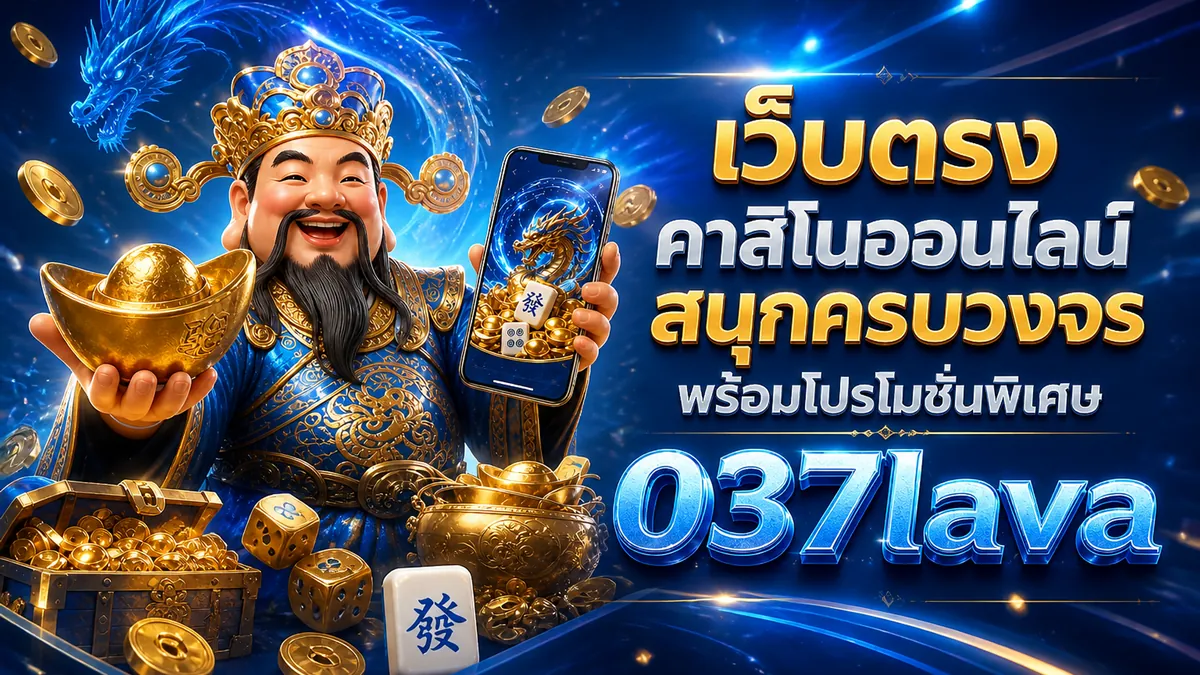 037lava เว็บตรง คาสิโนออนไลน์ สนุกครบวงจร พร้อมโปรโมชั่นพิเศษ